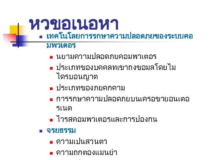 หวขอเนอหา n n เทคโนโลยการรกษาความปลอดภยของระบบคอ มพวเตอร n นยามความปลอดภยคอมพวเตอร n ประเภทของบคคลทเขาถงขอมลโดยไม ไดรบอนญาต n ประเภทของภยคกคาม n การรกษาความปลอดภยบนเครอขายอนเตอ