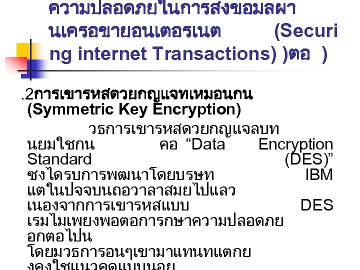 ความปลอดภยในการสงขอมลผา นเครอขายอนเตอรเนต (Securi ng internet Transactions) )ตอ ) . 2การเขารหสดวยกญแจทเหมอนกน (Symmetric Key Encryption) วธการเขารหสดวยกญแจลบท