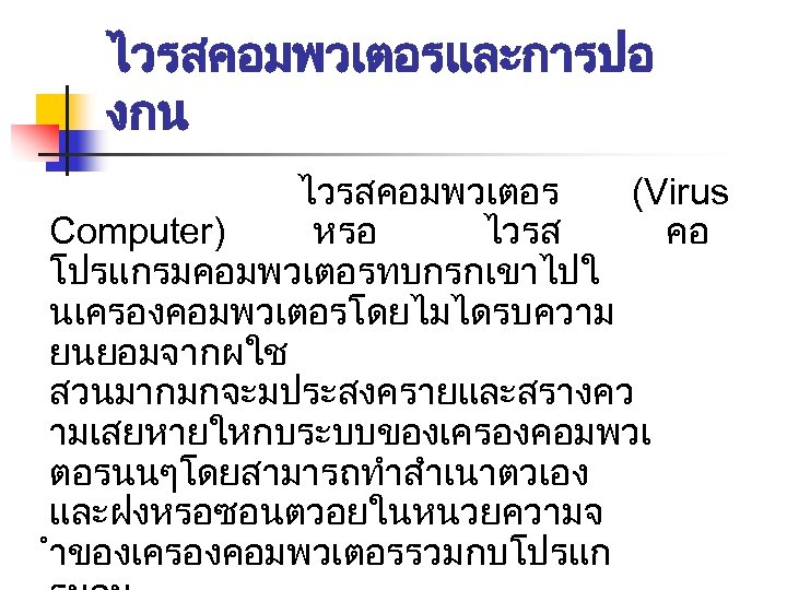 ไวรสคอมพวเตอรและการปอ งกน ไวรสคอมพวเตอร (Virus Computer) หรอ ไวรส คอ โปรแกรมคอมพวเตอรทบกรกเขาไปใ นเครองคอมพวเตอรโดยไมไดรบความ ยนยอมจากผใช สวนมากมกจะมประสงครายและสรางคว ามเสยหายใหกบระบบของเครองคอมพวเ ตอรนนๆโดยสามารถทำสำเนาตวเอง