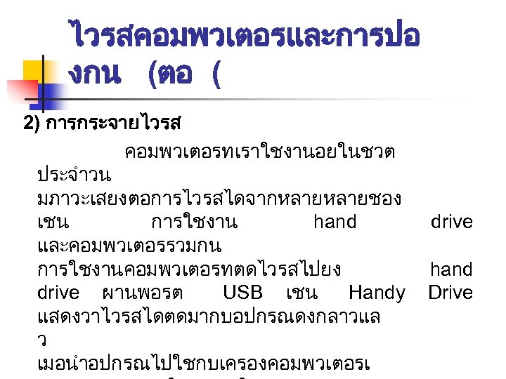 ไวรสคอมพวเตอรและการปอ งกน (ตอ ( 2) การกระจายไวรส คอมพวเตอรทเราใชงานอยในชวต ประจำวน มภาวะเสยงตอการไวรสไดจากหลายชอง เชน การใชงาน hand drive และคอมพวเตอรรวมกน