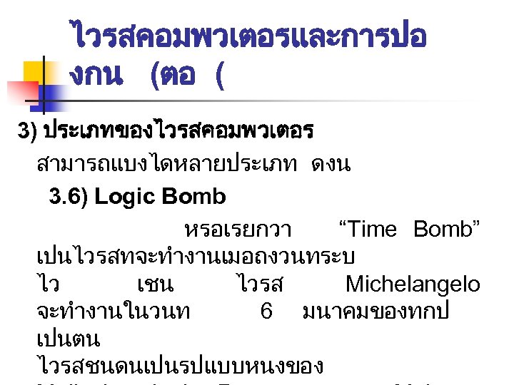 ไวรสคอมพวเตอรและการปอ งกน (ตอ ( 3) ประเภทของไวรสคอมพวเตอร สามารถแบงไดหลายประเภท ดงน 3. 6) Logic Bomb หรอเรยกวา “Time