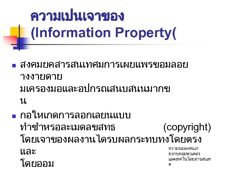 ความเปนเจาของ (Information Property( n n สงคมยคสารสนเทศมการเผยแพรขอมลอย างงายดาย มเครองมอและอปกรณสนบสนนมากข น กอใหเกดการลอกเลยนแบบ ทำซำหรอละเมดลขสทธ (copyright) โดยเจาของผลงานไดรบผลกระทบทงโดยตรง ความรเบองตนเก