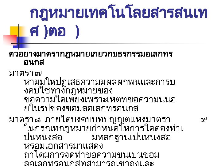 กฎหมายเทคโนโลยสารสนเท ศ )ตอ ) ตวอยางมาตรากฎหมายเกยวกบธรกรรมอเลกทร อนกส มาตรา ๗ หามมใหปฏเสธความมผลผกพนและการบ งคบใชทางกฎหมายของ ขอความใดเพยงเพราะเหตทขอความนนอ ยในรปของขอมลอเลกทรอนกส มาตรา ๘