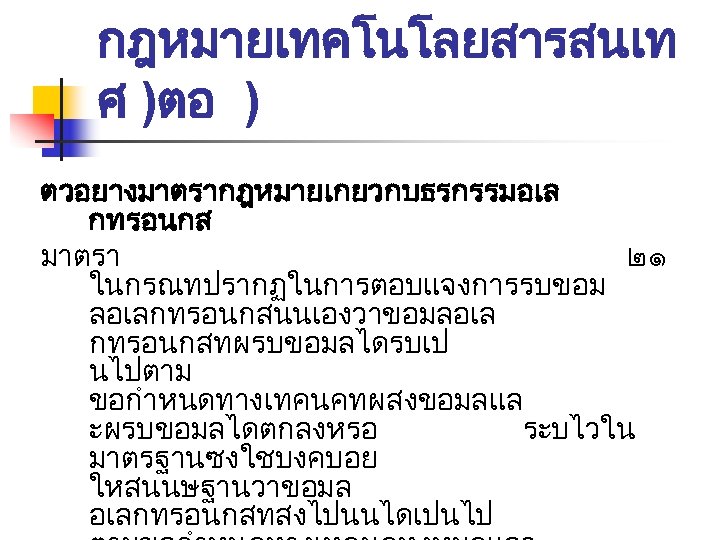 กฎหมายเทคโนโลยสารสนเท ศ )ตอ ) ตวอยางมาตรากฎหมายเกยวกบธรกรรมอเล กทรอนกส มาตรา ๒๑ ในกรณทปรากฏในการตอบแจงการรบขอม ลอเลกทรอนกสนนเองวาขอมลอเล กทรอนกสทผรบขอมลไดรบเป นไปตาม ขอกำหนดทางเทคนคทผสงขอมลแล ะผรบขอมลไดตกลงหรอ