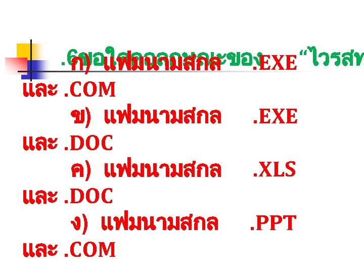 . 6ขอใดคอลกษณะของ ก) แฟมนามสกล. EXE “ไวรสท และ. COM ข) แฟมนามสกล. EXE และ. DOC ค)