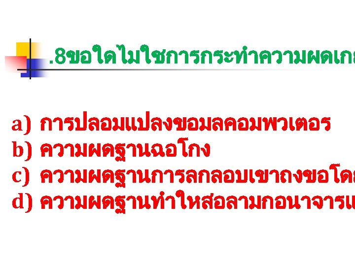 . 8ขอใดไมใชการกระทำความผดเกย a) b) c) d) การปลอมแปลงขอมลคอมพวเตอร ความผดฐานฉอโกง ความผดฐานการลกลอบเขาถงขอโดย ความผดฐานทำใหสอลามกอนาจารแ 