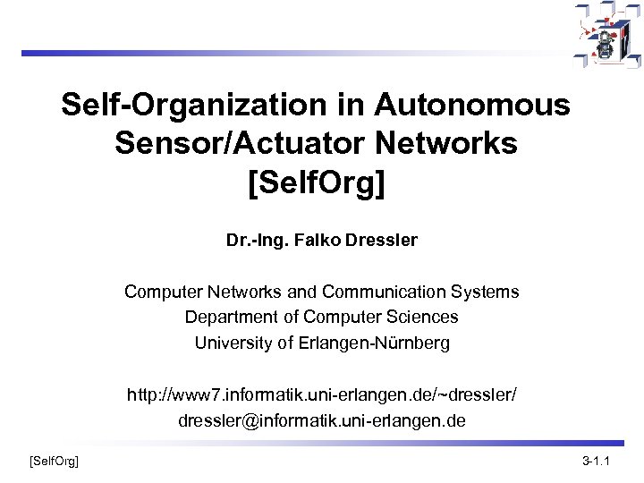 Self-Organization in Autonomous Sensor/Actuator Networks [Self. Org] Dr. -Ing. Falko Dressler Computer Networks and