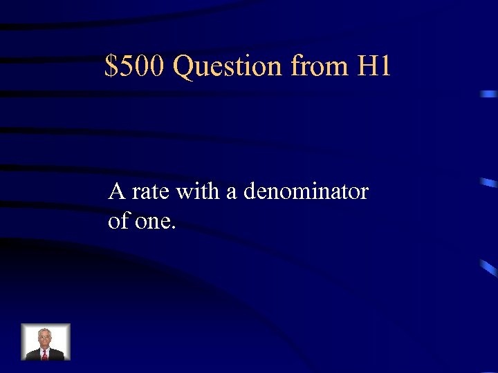 $500 Question from H 1 A rate with a denominator of one. 