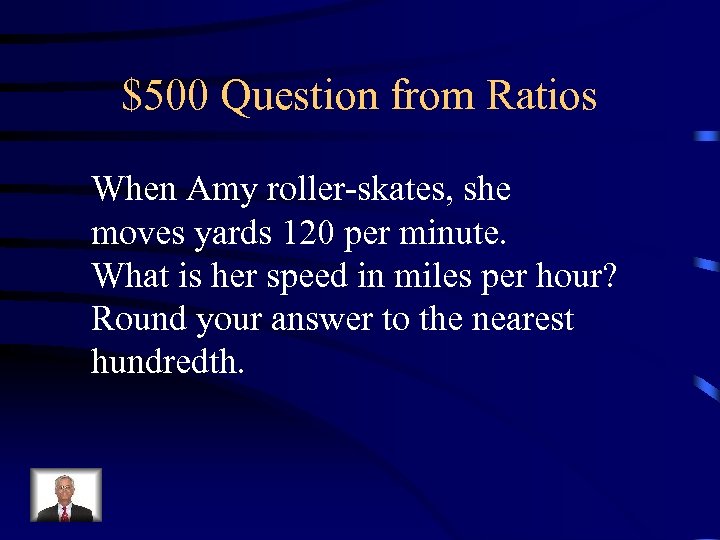 $500 Question from Ratios When Amy roller-skates, she moves yards 120 per minute. What