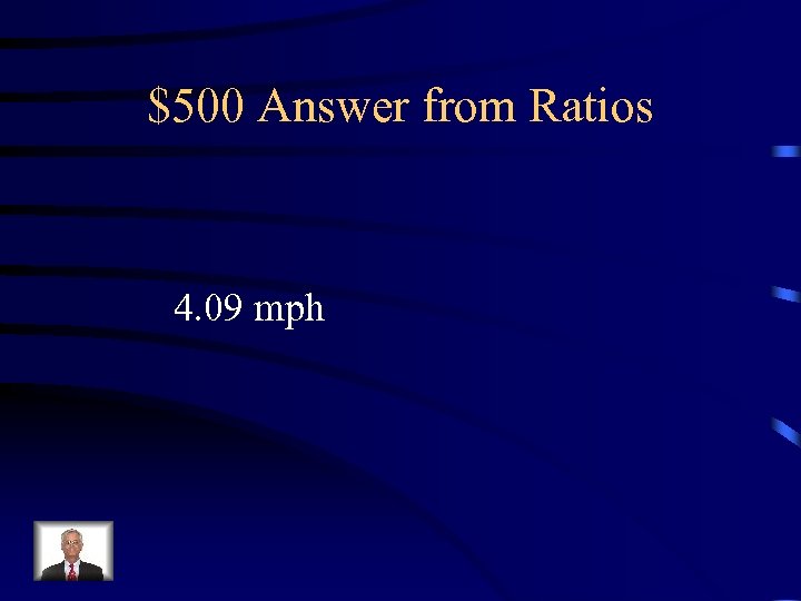 $500 Answer from Ratios 4. 09 mph 