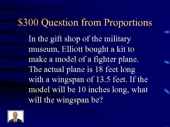 $300 Question from Proportions In the gift shop of the military museum, Elliott bought