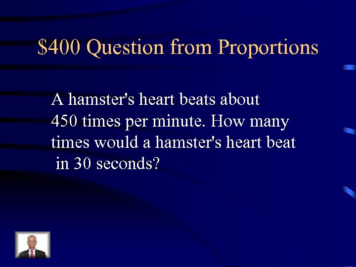 $400 Question from Proportions A hamster's heart beats about 450 times per minute. How