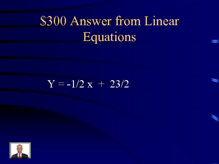 $300 Answer from Linear Equations Y = -1/2 x + 23/2 