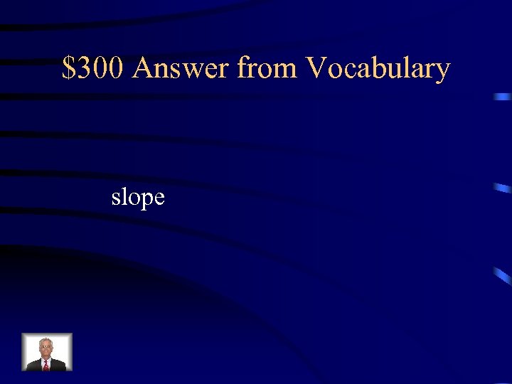 $300 Answer from Vocabulary slope 