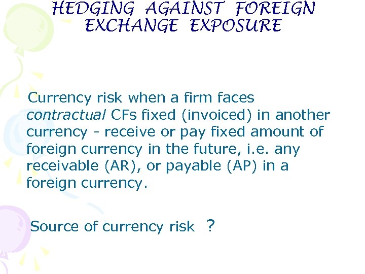 HEDGING AGAINST FOREIGN EXCHANGE EXPOSURE Currency risk when a firm faces contractual CFs fixed