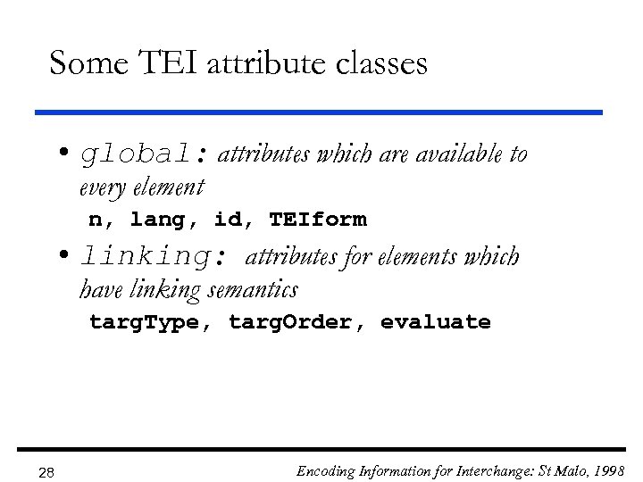 Some TEI attribute classes • global: attributes which are available to every element n,