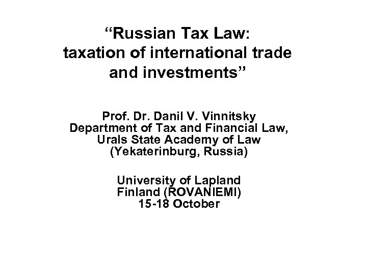 “Russian Tax Law: taxation of international trade and investments” Prof. Dr. Danil V. Vinnitsky