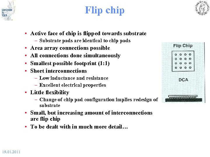 Flip chip • Active face of chip is flipped towards substrate – Substrate pads