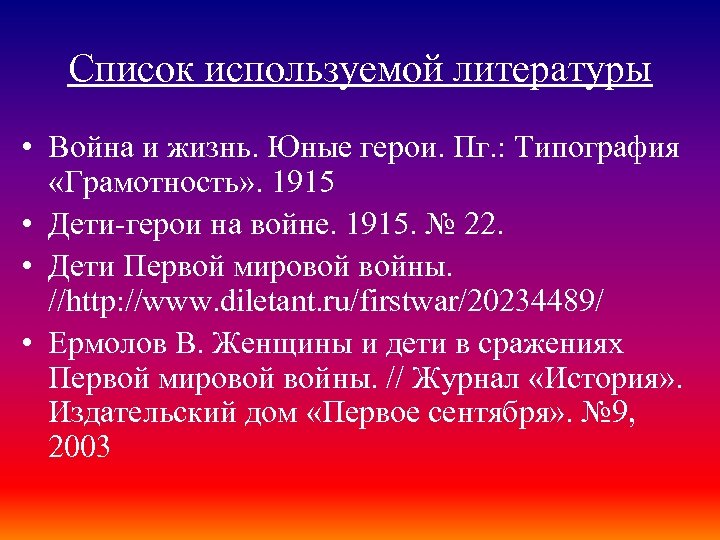 Список используемой литературы • Война и жизнь. Юные герои. Пг. : Типография «Грамотность» .