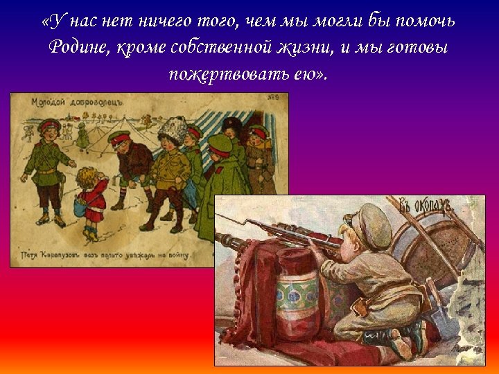  «У нас нет ничего того, чем мы могли бы помочь Родине, кроме собственной