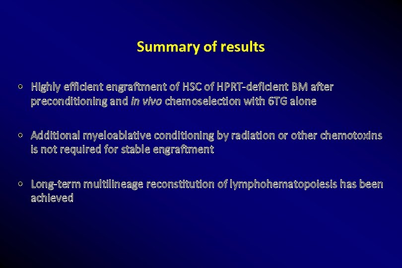 Summary of results • Highly efficient engraftment of HSC of HPRT-deficient BM after preconditioning