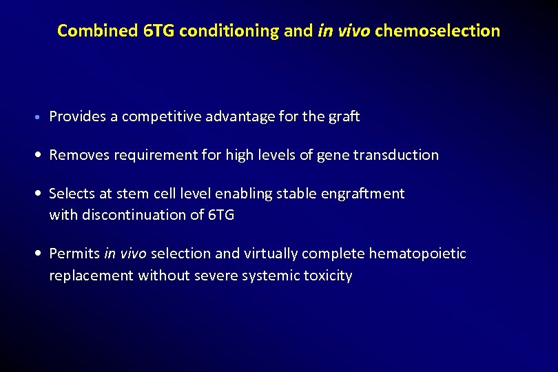 Combined 6 TG conditioning and in vivo chemoselection • Provides a competitive advantage for