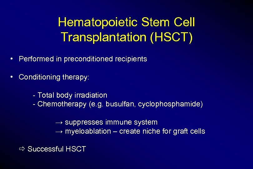 Hematopoietic Stem Cell Transplantation (HSCT) • Performed in preconditioned recipients • Conditioning therapy: -