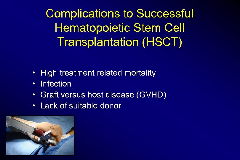 Complications to Successful Hematopoietic Stem Cell Transplantation (HSCT) • • High treatment related mortality