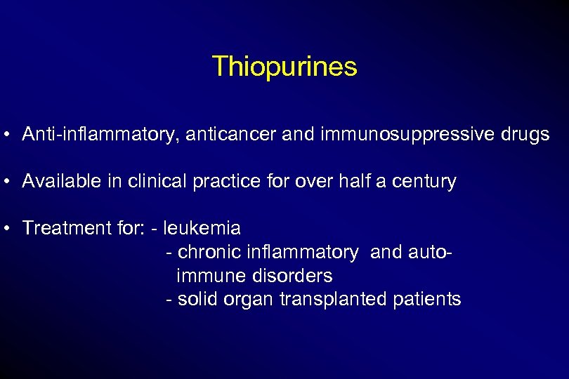 Thiopurines • Anti-inflammatory, anticancer and immunosuppressive drugs • Available in clinical practice for over