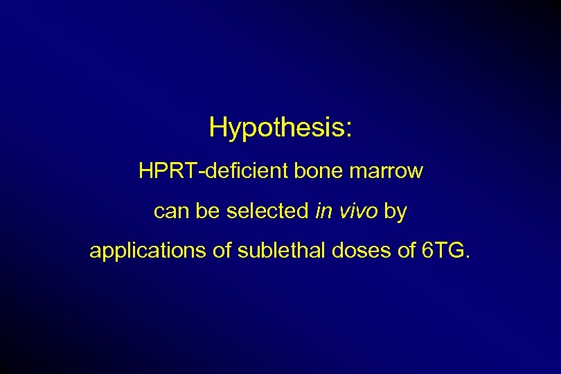 Hypothesis: HPRT-deficient bone marrow can be selected in vivo by applications of sublethal doses