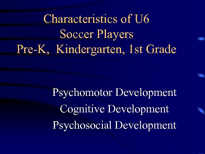 Characteristics of U 6 Soccer Players Pre-K, Kindergarten, 1 st Grade Psychomotor Development Cognitive