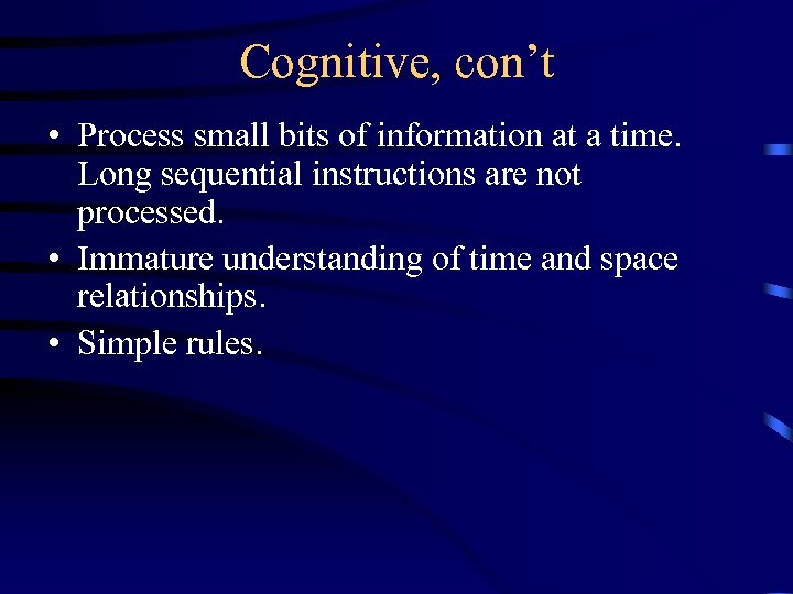 Cognitive, con’t • Process small bits of information at a time. Long sequential instructions
