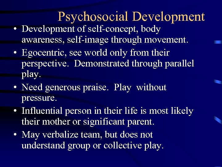 Psychosocial Development • Development of self-concept, body awareness, self-image through movement. • Egocentric, see