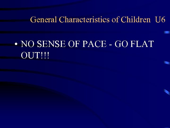 General Characteristics of Children U 6 • NO SENSE OF PACE - GO FLAT