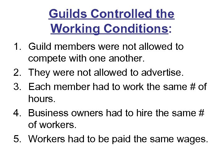 Guilds Controlled the Working Conditions: 1. Guild members were not allowed to compete with