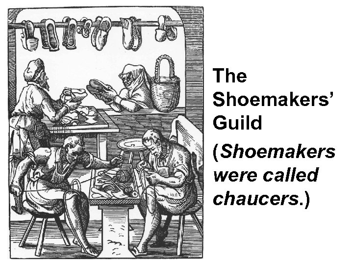 The Shoemakers’ Guild (Shoemakers were called chaucers. ) 