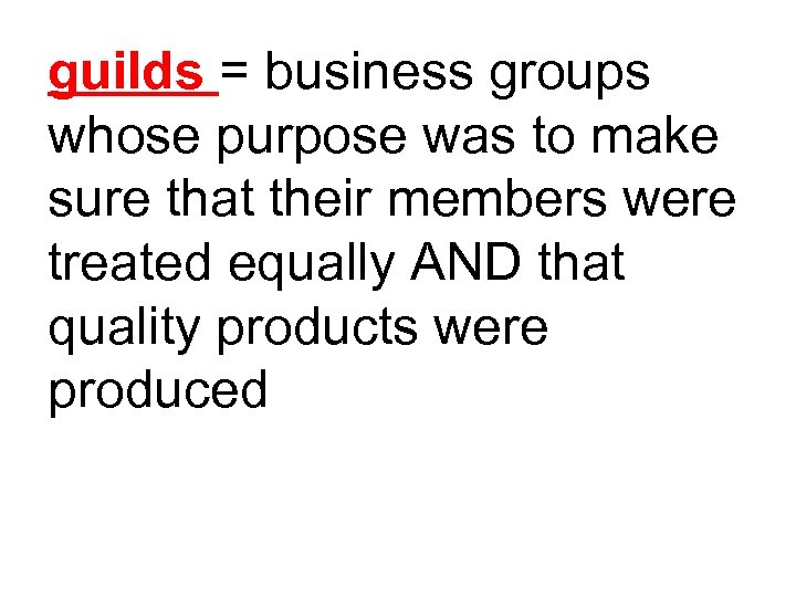 guilds = business groups whose purpose was to make sure that their members were