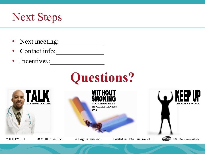 Next Steps • Next meeting: _______ • Contact info: _______ • Incentives: ________ Questions?