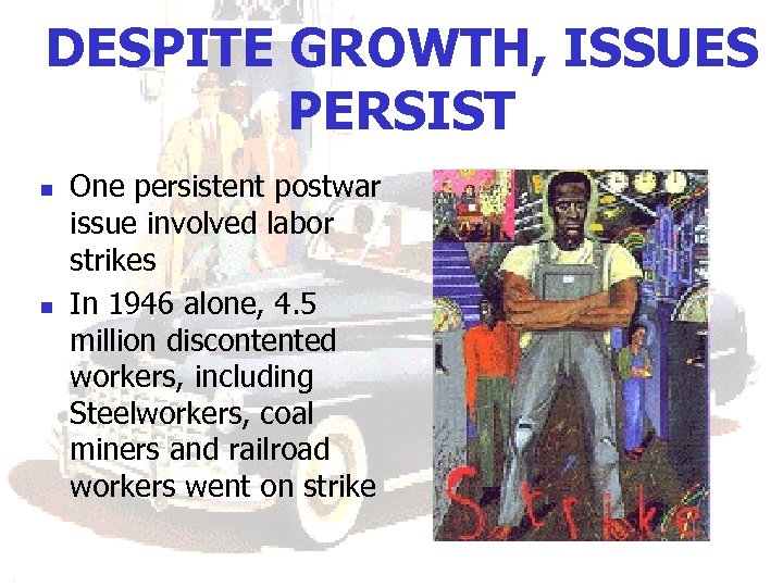 DESPITE GROWTH, ISSUES PERSIST n n One persistent postwar issue involved labor strikes In