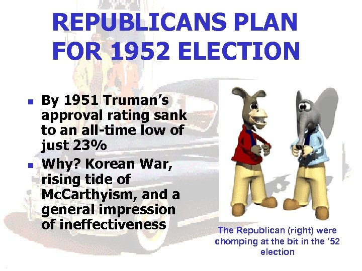 REPUBLICANS PLAN FOR 1952 ELECTION n n By 1951 Truman’s approval rating sank to