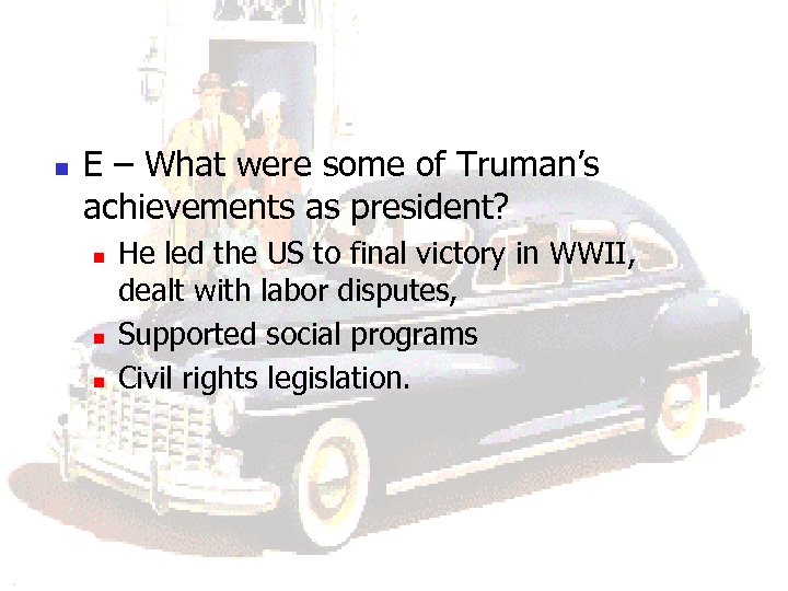 n E – What were some of Truman’s achievements as president? n n n