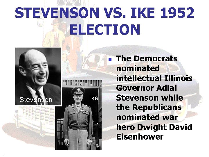 STEVENSON VS. IKE 1952 ELECTION n Stevenson Ike The Democrats nominated intellectual Illinois Governor