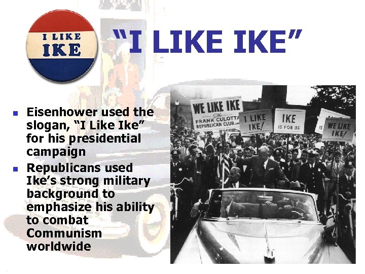 “I LIKE IKE” n n Eisenhower used the slogan, “I Like Ike” for his