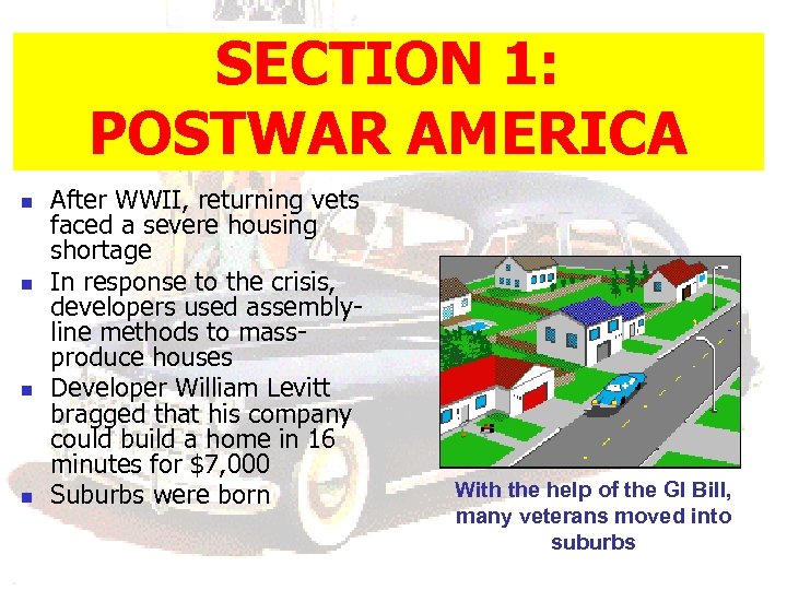 SECTION 1: POSTWAR AMERICA n n After WWII, returning vets faced a severe housing