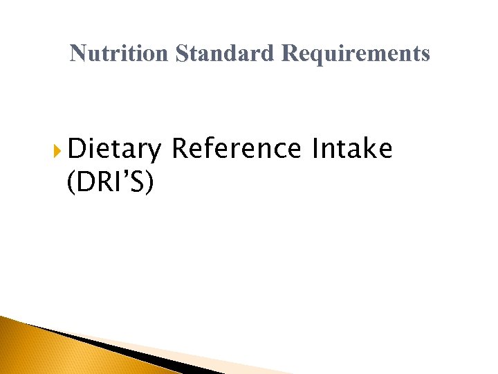 Nutrition Standard Requirements Dietary (DRI’S) Reference Intake 