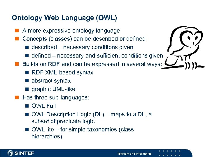 Ontology Web Language (OWL) A more expressive ontology language Concepts (classes) can be described
