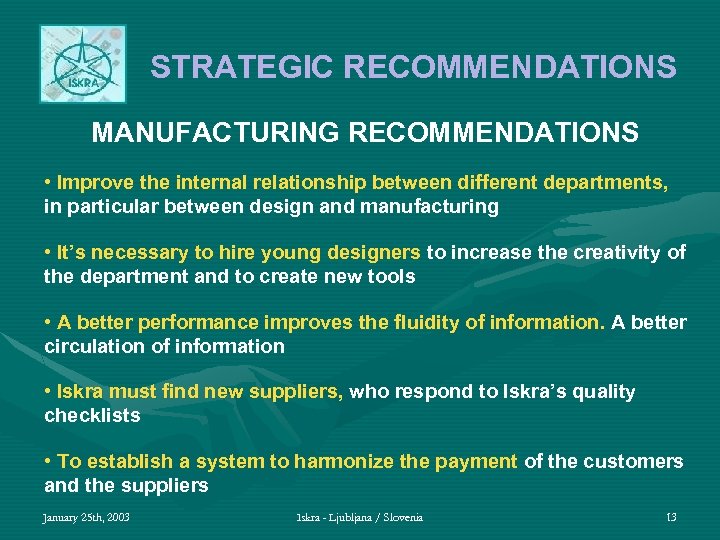 STRATEGIC RECOMMENDATIONS MANUFACTURING RECOMMENDATIONS • Improve the internal relationship between different departments, in particular