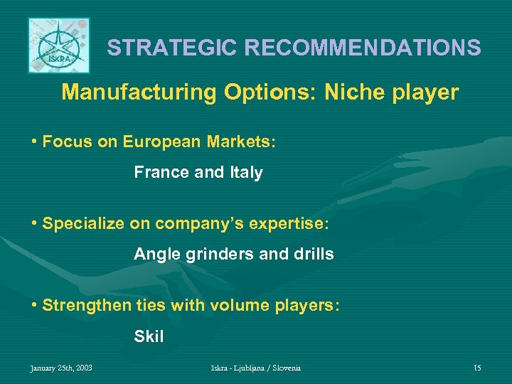 STRATEGIC RECOMMENDATIONS Manufacturing Options: Niche player • Focus on European Markets: France and Italy