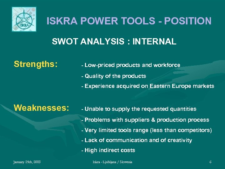 ISKRA POWER TOOLS - POSITION SWOT ANALYSIS : INTERNAL Strengths: - Low-priced products and