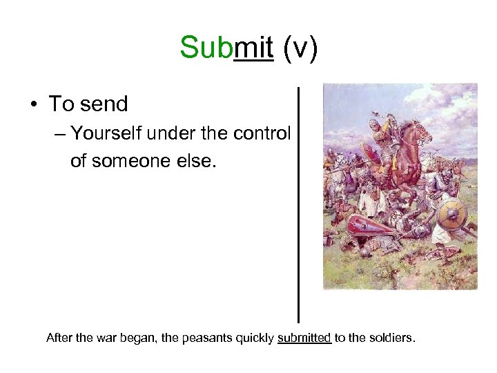 Submit (v) • To send – Yourself under the control of someone else. After
